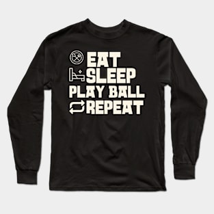 Eat Sleep Play ball Repeat Long Sleeve T-Shirt